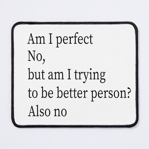 Item preview, Am I perfect no , but am i trying to be better person ? also no, designed and sold by Fateh-Kro ⭐⭐⭐⭐⭐.