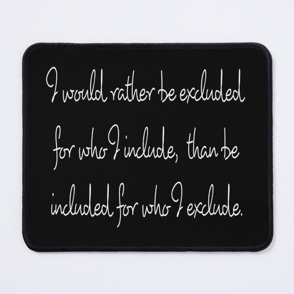Item preview, I would rather be excluded for who I include than be included for who I exclude designed and sold by Roxburylane.