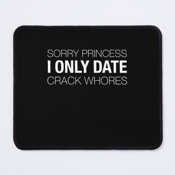 Item preview, sorry princess i only date crackwhores  designed and sold by ruinzahelva.