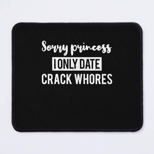 Item preview, sorry princess i only date crackwhores 2 designed and sold by ruinzahelva.
