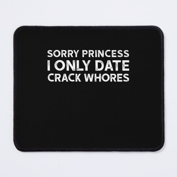 Item preview, sorry princess i only date crackwhores 3 designed and sold by ruinzahelva.