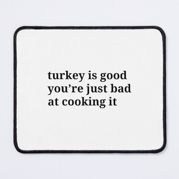 Item preview, Turkey Is Good You’re Just Bad At Cooking It designed and sold by Foryoubroshirt.
