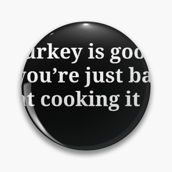 Item preview, Turkey Is Good You’re Just Bad At Cooking It-funny designed and sold by Foryoubroshirt.