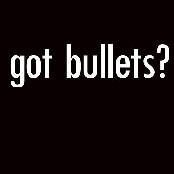 Artwork thumbnail, Got Bullets? Shirt Funny Guns Need Ammo Shooting Gear by DynamicDesign