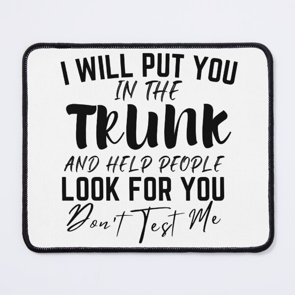 Item preview, I Will Put You In The Trunk And Help People Look For You designed and sold by HTDesign69.