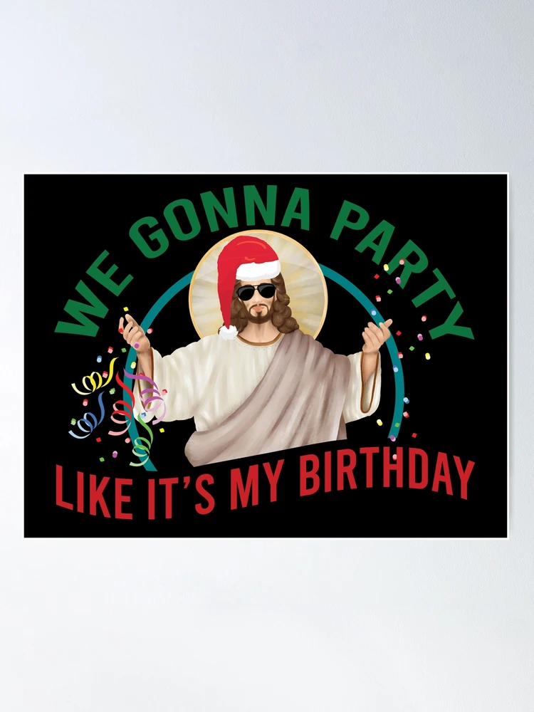 'We gonna party like it's my birthday, Funny Christmas Jesus party' Poster  for Sale by foramelie | Redbubble