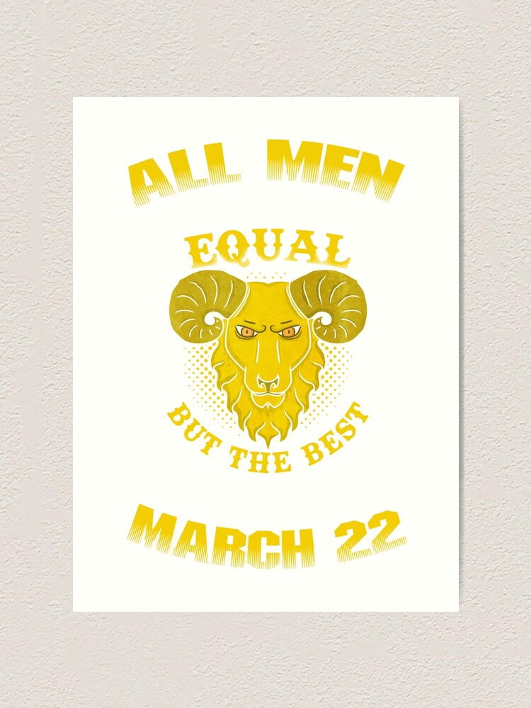 The Best Men Are Born On March 22 Aries Zodiac Art Print