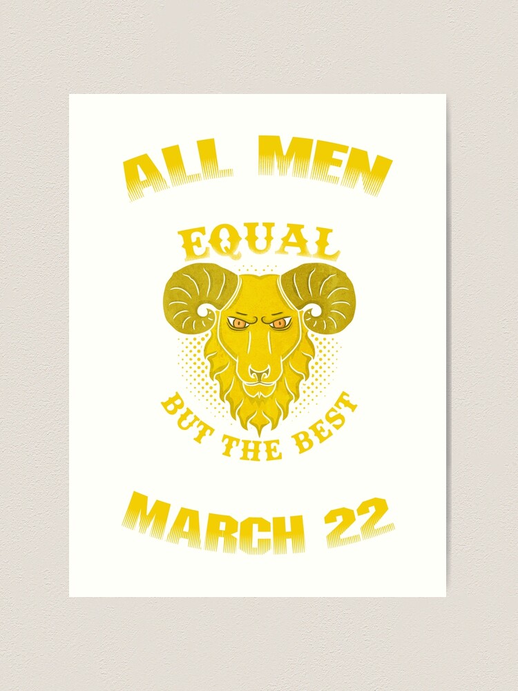 The Best Men Are Born On March 22 Aries Zodiac Art Print