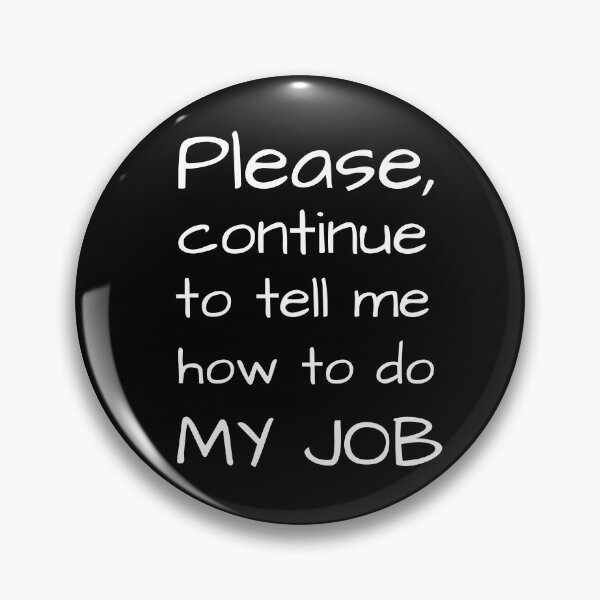 Item preview, Please, continue to tell me how to do MY JOB. designed and sold by smart-donkey.