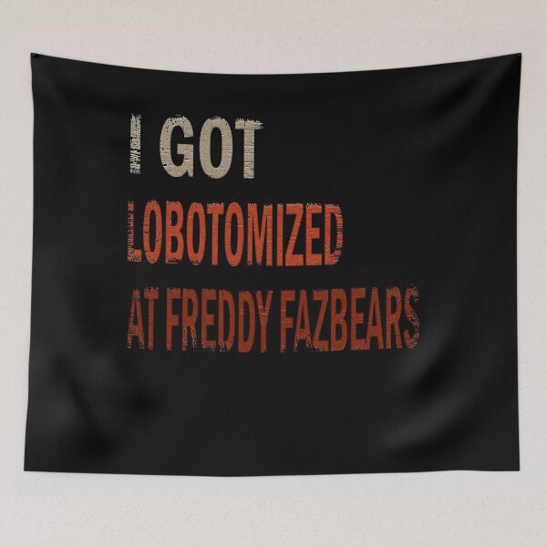 Item preview, I Got Lobotomized at Freddy Fazbear's, Funny Meme designed and sold by momoworlddesign.