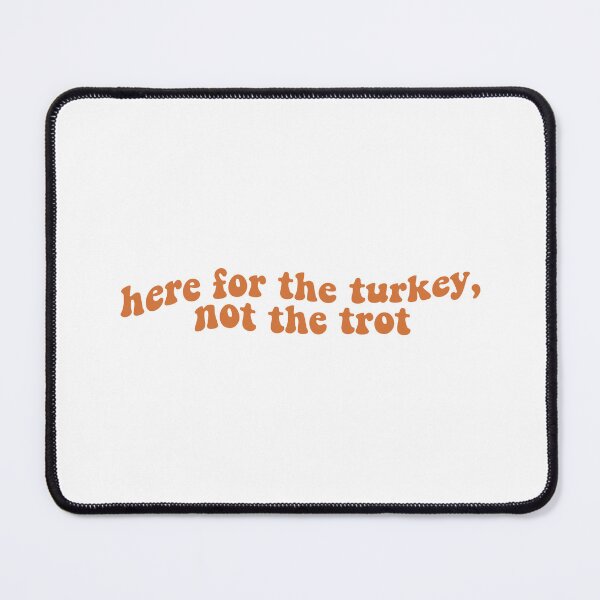 Item preview, Here for the Turkey, Not the Trot designed and sold by Libby :).
