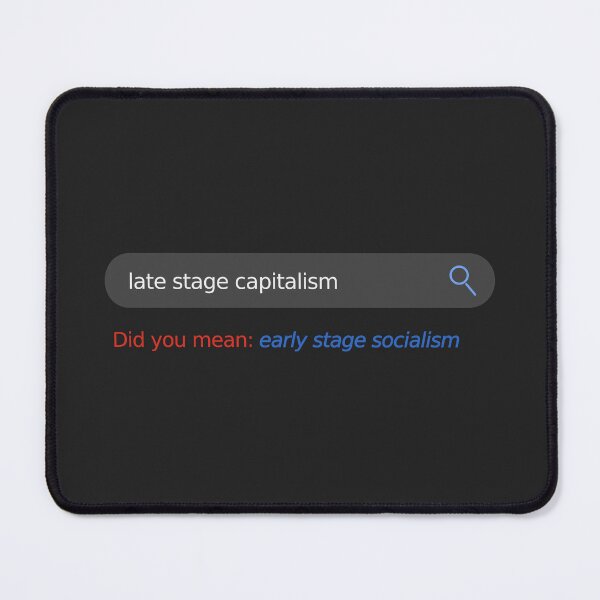 Item preview, Late stage capitalism, did you mean: early stage socialism Search bar designed and sold by LibertyCapital.