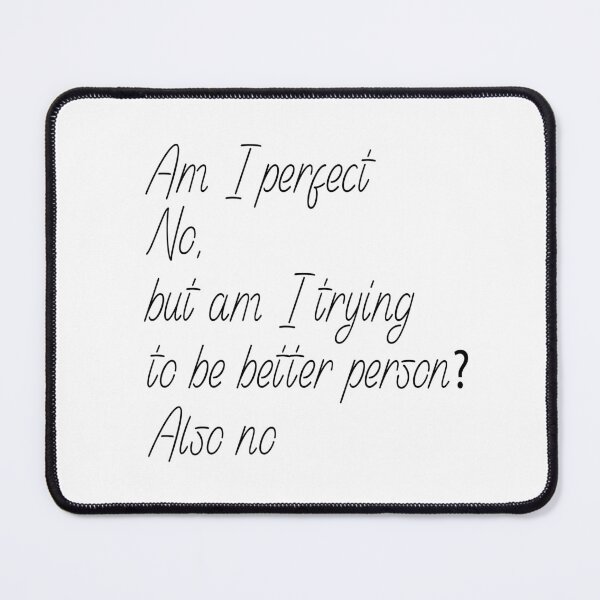 Item preview, Am I perfect no , but am i trying to be better person ? also no, designed and sold by Fateh-Kro ⭐⭐⭐⭐⭐.