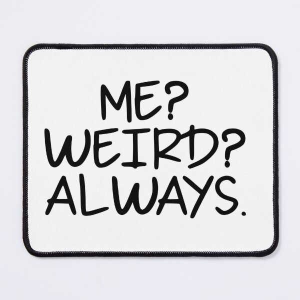 Item preview, Me? Weird? Always designed and sold by Hairball-Pets.