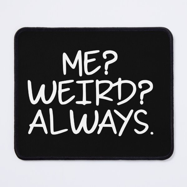 Item preview, Me? Weird? Always designed and sold by Hairball-Pets.