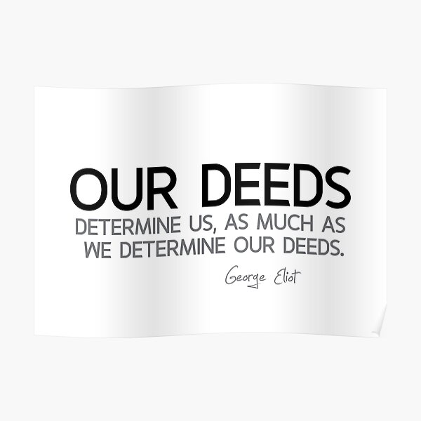our deeds determine us - george eliot Poster