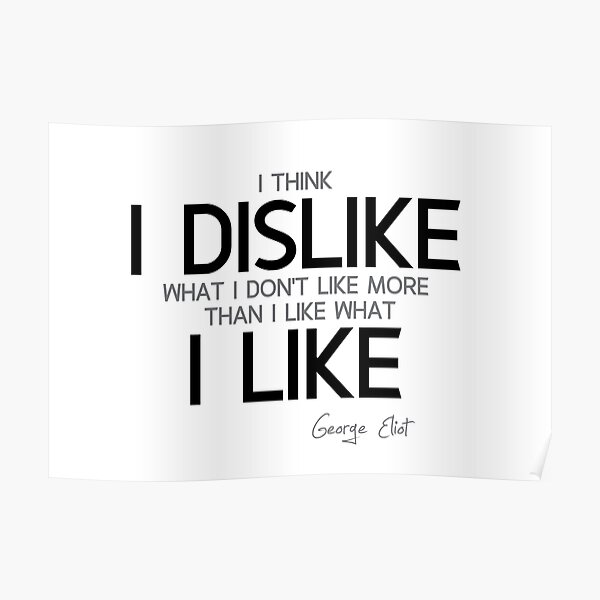 I dislike, I like - george eliot Poster