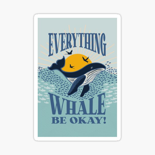 Everything Whale Be Okay! Sticker