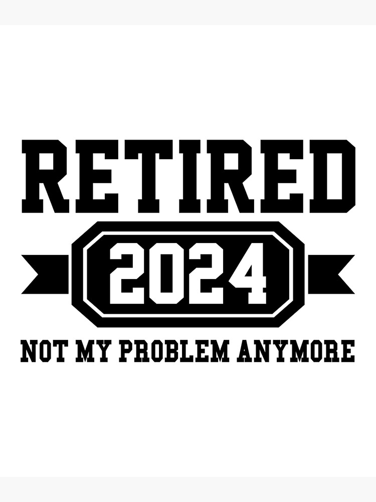 retired not my problem anymore