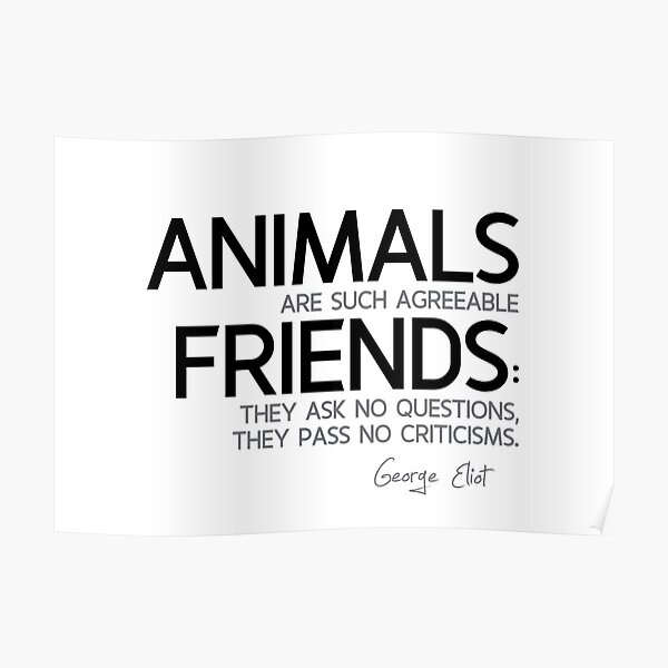 animals are such agreeable friends - george eliot Poster