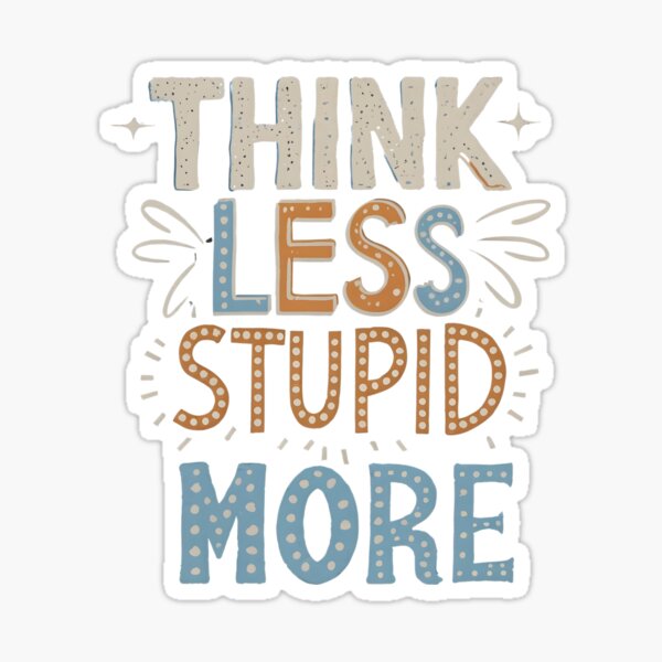 Think less stupid more Sticker