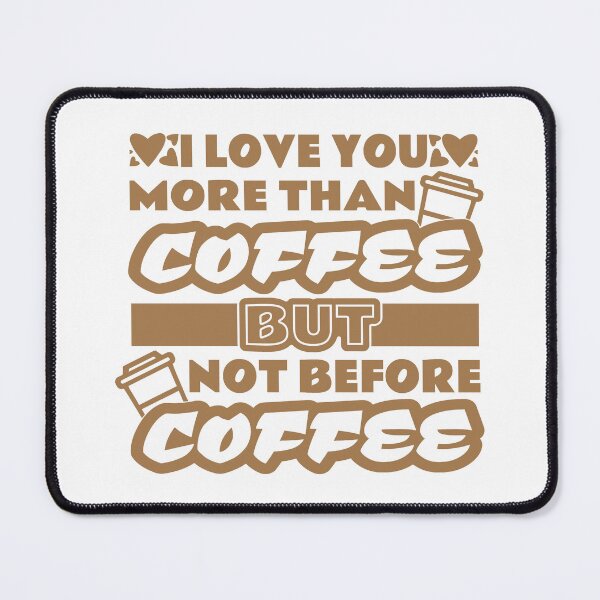Item preview, I Love You More Than Coffee But Not Before Coffee coffee lovers designed and sold by aminasam.