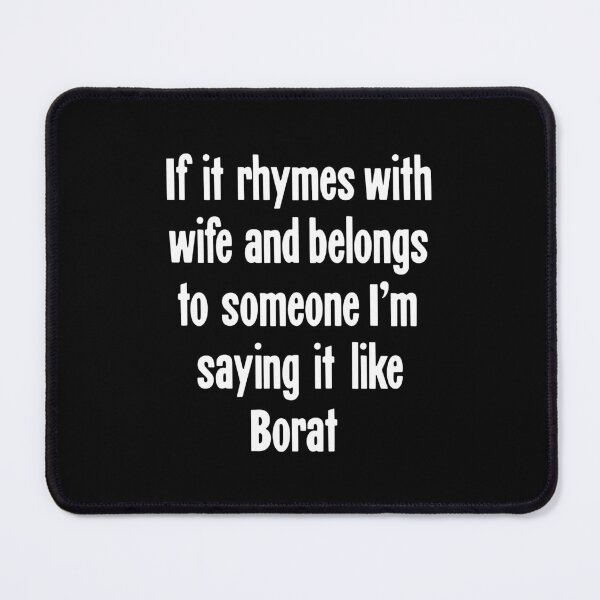 Item preview, If It Rhymes With Wife and Belongs To Someone I'm Saying It Like Borat designed and sold by Good-Looking Corpse.