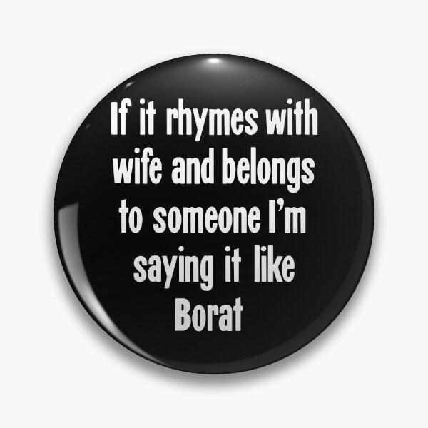 Item preview, If It Rhymes With Wife and Belongs To Someone I'm Saying It Like Borat designed and sold by Good-Looking Corpse.