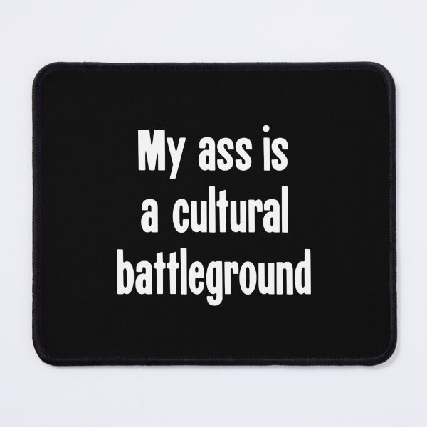 Item preview, My Ass Is A Cultural Battleground designed and sold by Good-Looking Corpse.