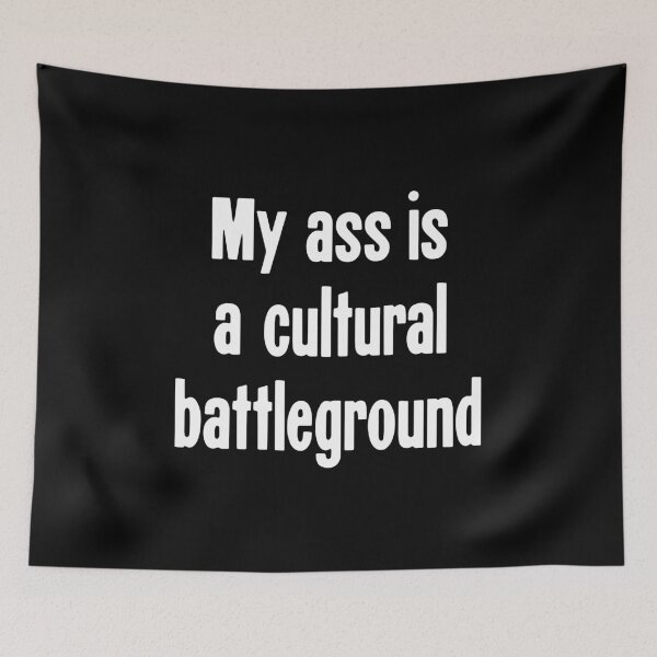 Item preview, My Ass Is A Cultural Battleground designed and sold by Good-Looking Corpse.