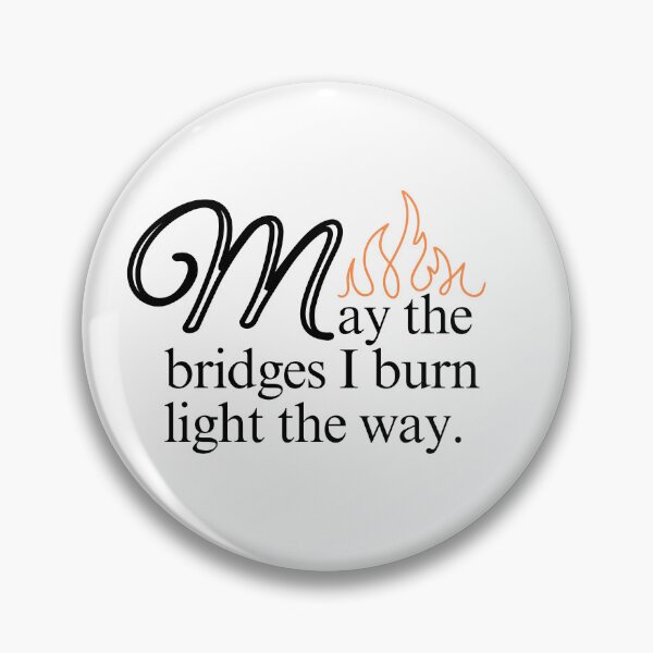 Item preview, May the Bridges I Burn Light the Way designed and sold by ScotlandBrave.