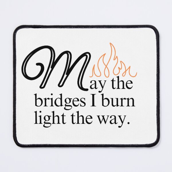 Item preview, May the Bridges I Burn Light the Way designed and sold by ScotlandBrave.