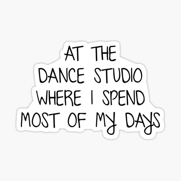 Item preview, At The Dance Studio is Where I Spend Most of My Days designed and sold by Carlieanne Erickson.