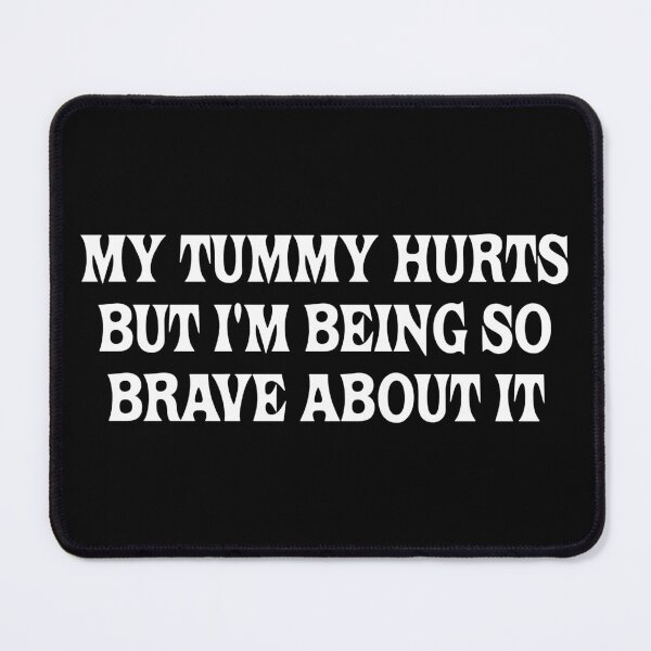 Item preview, My Tummy Hurts But I'm Being So Brave About It Ache designed and sold by fomodesigns.