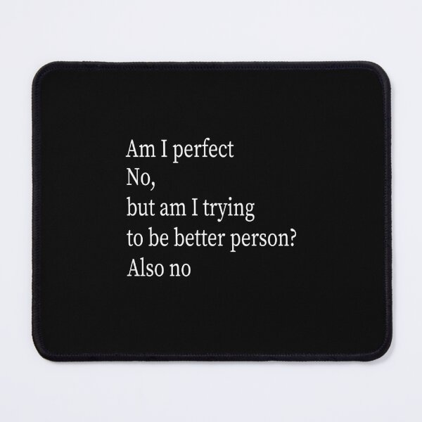 Item preview, Am I perfect no , but am i trying to be better person ? also no, designed and sold by Fateh-Kro ⭐⭐⭐⭐⭐.