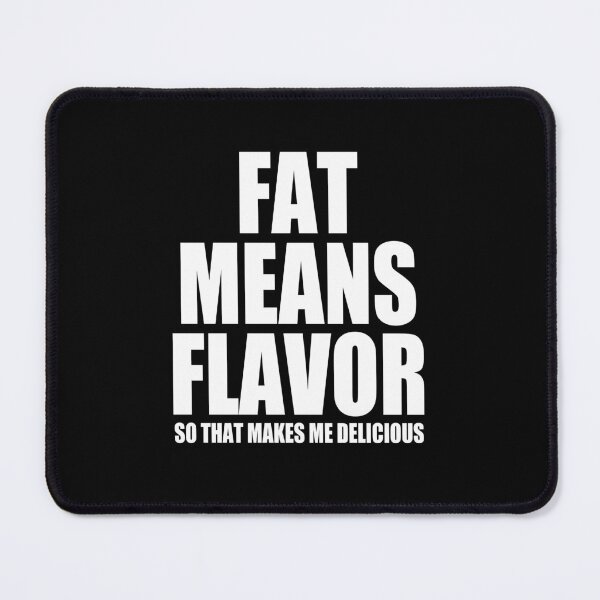 Item preview, Fat Means Flavor - So That Makes Me Delicious designed and sold by Meliafroggy.
