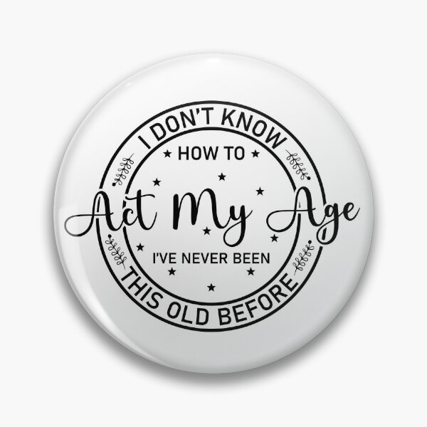 Item preview, i don't know how to act my age i've never been this old before, Funny Gift designed and sold by Soul-Inspirer.
