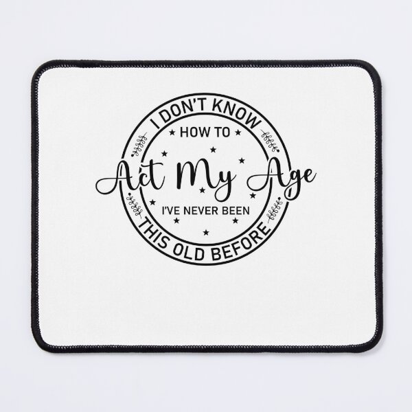 Item preview, i don't know how to act my age i've never been this old before, Funny Gift designed and sold by Soul-Inspirer.
