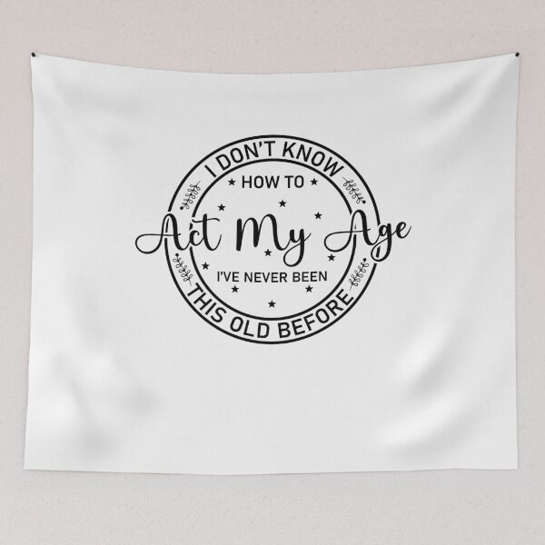 Item preview, i don't know how to act my age i've never been this old before, Funny Gift designed and sold by Soul-Inspirer.