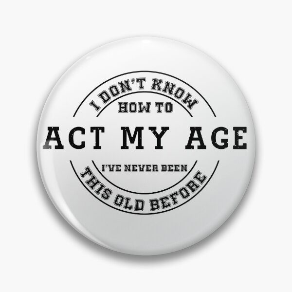 Item preview, I Don't Know how To Act My Age I've Never Been This Old Before, Funny Gift designed and sold by Soul-Inspirer.