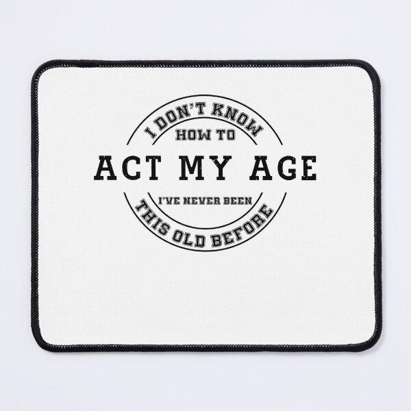 Item preview, I Don't Know how To Act My Age I've Never Been This Old Before, Funny Gift designed and sold by Soul-Inspirer.