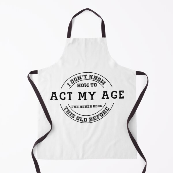 Item preview, I Don't Know how To Act My Age I've Never Been This Old Before, Funny Gift designed and sold by Soul-Inspirer.