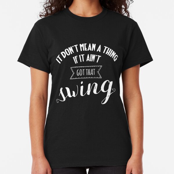 It don't mean a thing Classic T-Shirt