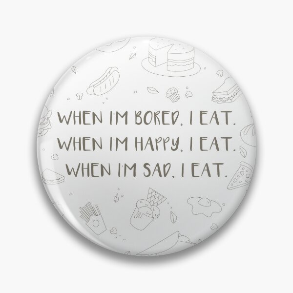 Item preview, When I'm bored, I eat. When I'm happy, I eat. When I'm sad, I eat. designed and sold by WATEKE.