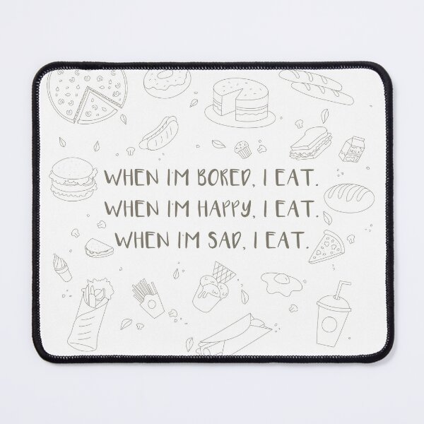Item preview, When I'm bored, I eat. When I'm happy, I eat. When I'm sad, I eat. designed and sold by WATEKE.
