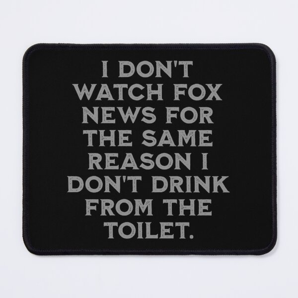 Item preview, I Don't Watch Fox News For The Same Reason I Don't Drink From The Toilet. designed and sold by omahatrading.