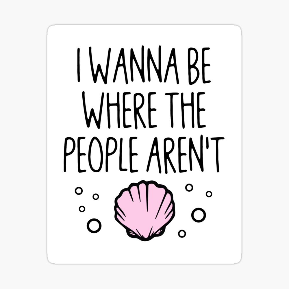 I Wanna Be Where The People Aren T Poster By Kjanedesigns Redbubble