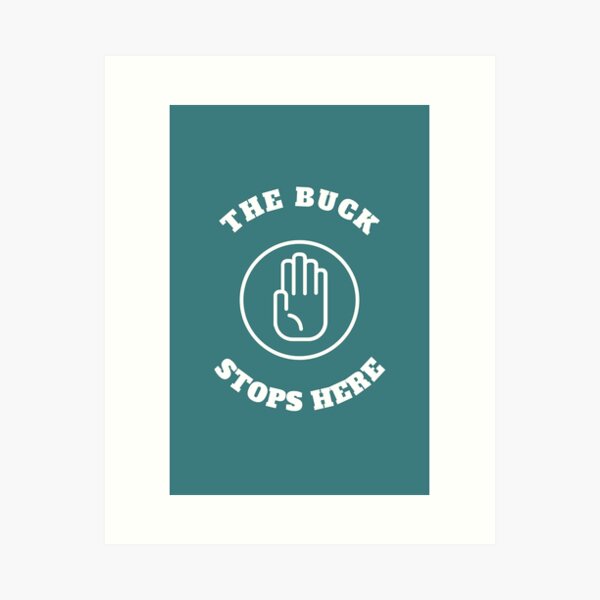 The Buck Stops Here. I Take All Responsibility White Letters Art Print