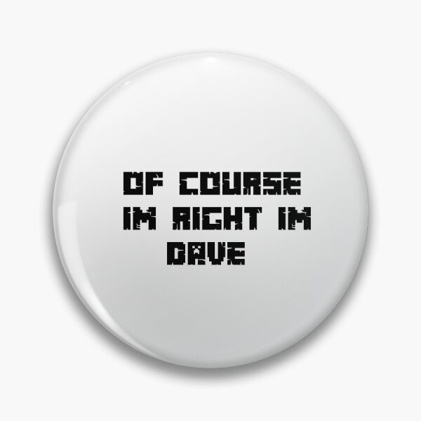 Item preview, of course im right im dave designed and sold by sarina G.