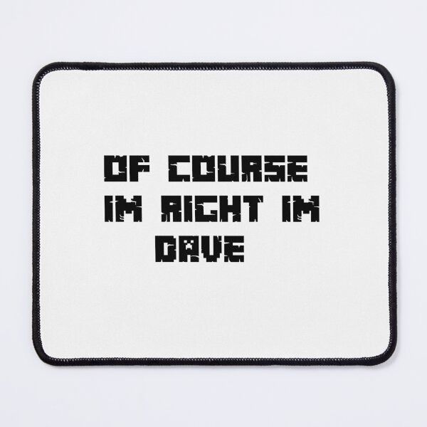 Item preview, of course im right im dave designed and sold by sarina G.
